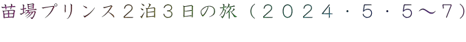 苗場プリンス2泊3日の旅(2024・5・5~7)